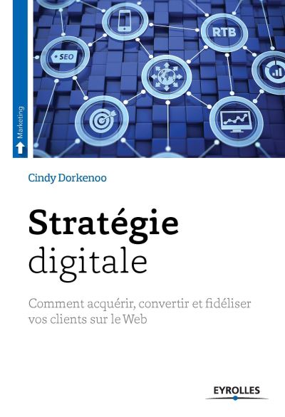 Livre Stratégie Digitale : Comment Acquérir, Convertir et Fidéliser Vos Clients sur le Web 